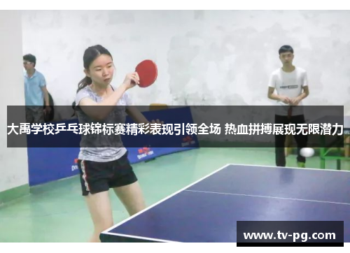 大禹学校乒乓球锦标赛精彩表现引领全场 热血拼搏展现无限潜力