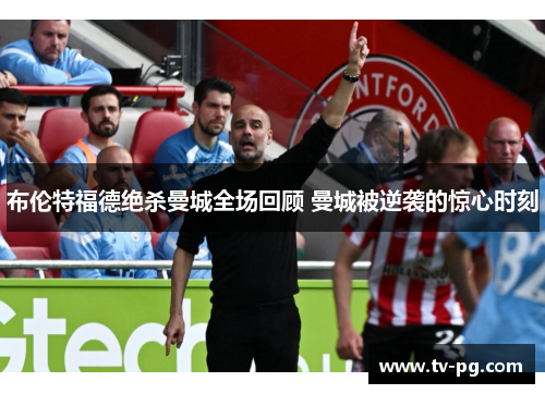 布伦特福德绝杀曼城全场回顾 曼城被逆袭的惊心时刻