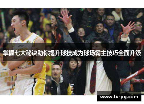 掌握七大秘诀助你提升球技成为球场霸主技巧全面升级