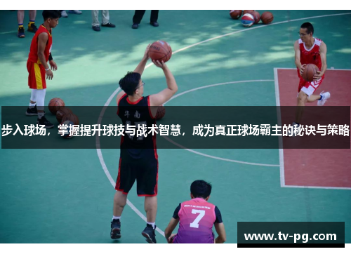步入球场，掌握提升球技与战术智慧，成为真正球场霸主的秘诀与策略