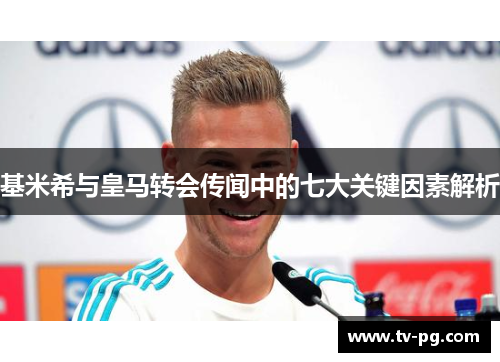 基米希与皇马转会传闻中的七大关键因素解析
