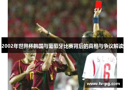 2002年世界杯韩国与葡萄牙比赛背后的真相与争议解读