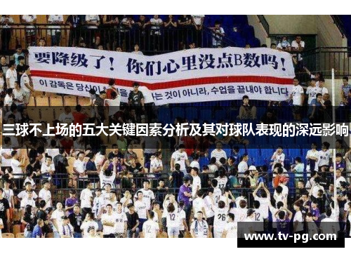 三球不上场的五大关键因素分析及其对球队表现的深远影响