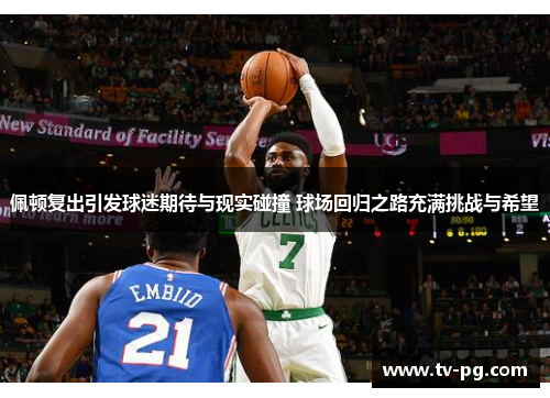 佩顿复出引发球迷期待与现实碰撞 球场回归之路充满挑战与希望