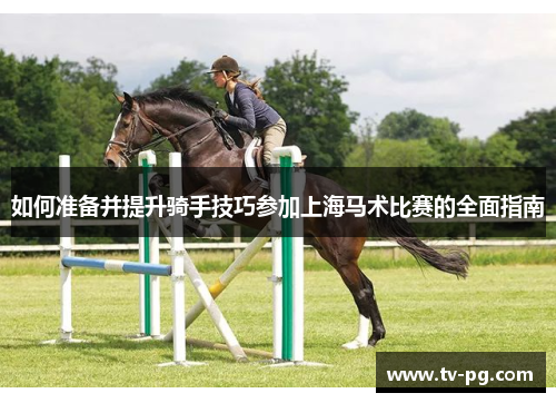 如何准备并提升骑手技巧参加上海马术比赛的全面指南