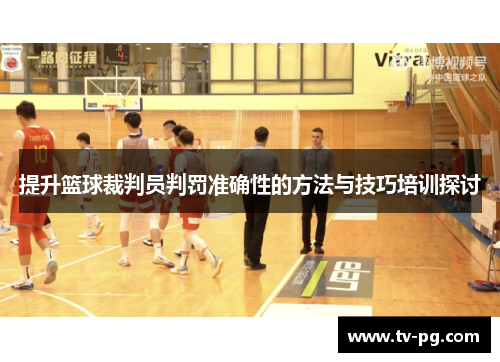 提升篮球裁判员判罚准确性的方法与技巧培训探讨