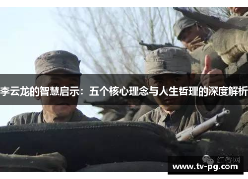 李云龙的智慧启示:五个核心理念与人生哲理的深度解析