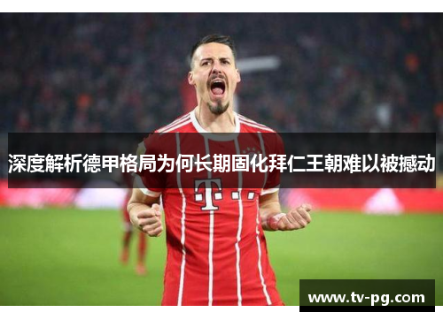 深度解析德甲格局为何长期固化拜仁王朝难以被撼动