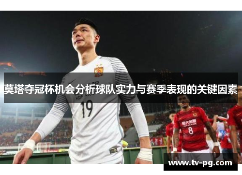 莫塔夺冠杯机会分析球队实力与赛季表现的关键因素
