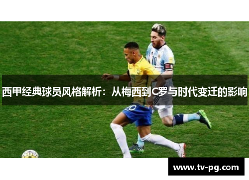 西甲经典球员风格解析：从梅西到C罗与时代变迁的影响
