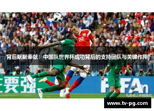 背后默默奉献：中国队世界杯成功背后的支持团队与关键作用