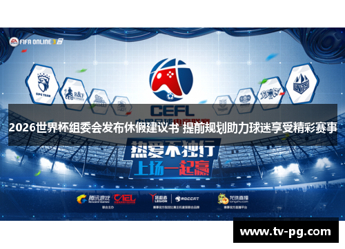 2026世界杯组委会发布休假建议书 提前规划助力球迷享受精彩赛事