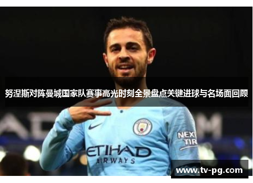 努涅斯对阵曼城国家队赛事高光时刻全景盘点关键进球与名场面回顾